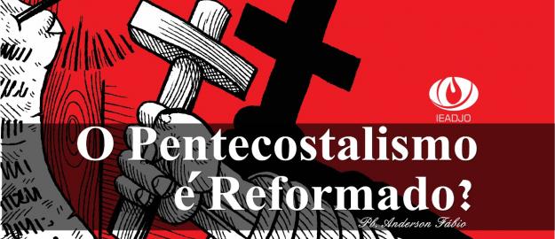 O Pentecostalismo é reformado?